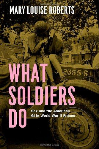 What Soldiers Do: Sex and the American GI in World War II France