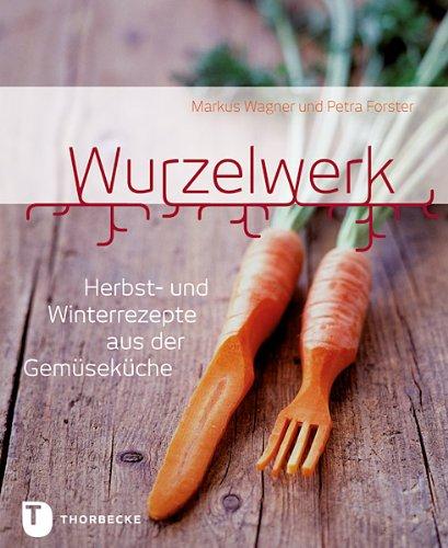 Wurzelwerk - Herbst- und Winterrezepte aus der Gemüseküche