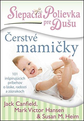 Slepačia polievka pre dušu Čerstvé mamičky: 101 inšpirujúcich príbehov o láske, radosti a zázrakoch (2012)