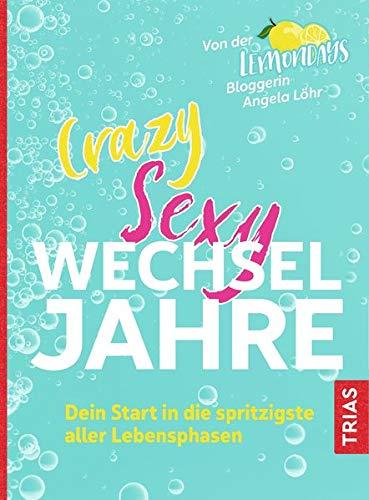 Crazy Sexy Wechseljahre: Dein Start in die spritzigste aller Lebensphasen