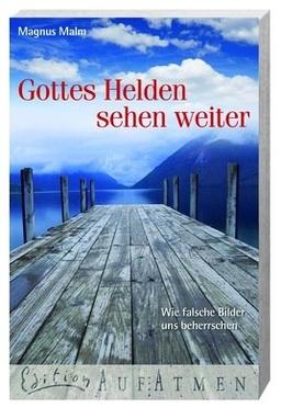 Gottes Helden sehen weiter: Wie falsche Bilder uns beherrschen