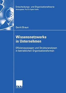 Wissensnetzwerke in Unternehmen: Effizienzaussagen Und Strukturanalysen In Betrieblichen Organisationsformen (Entscheidungs- Und Organisationstheorie) (German Edition)