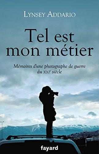 Tel est mon métier : mémoires d'une photographe de guerre du XXIe siècle