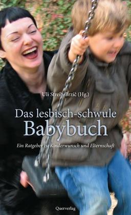 Das lesbisch-schwule Babybuch: Ein Ratgeber zu Kinderwunsch und Elternschaft