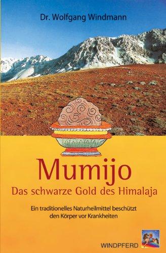 Mumijo - das schwarze Gold des Himalaya: Ein traditionelles Naturheilmittel beschützt den Körper vor Krankheiten