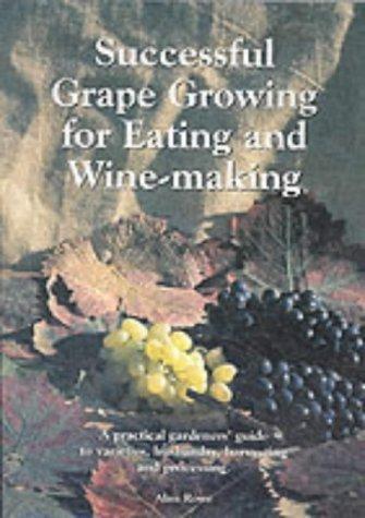 Successful Grape Growing for Eating and Winemaking: A Practical Gardener's Guide for Varieties, Husbandry, Harvesting and Processing