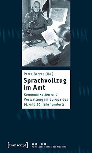 Sprachvollzug im Amt: Kommunikation und Verwaltung im Europa des 19. und 20. Jahrhunderts (1800 | 2000. Kulturgeschichten der Moderne)