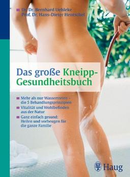 Das große Kneipp-Gesundheitsbuch: Mehr als nur Wassertreten - die 5 Behandlungsprinzipien. Vitalität und Wohlbefinden aus der Natur. Ganz einfach gesund: Heilen und vorbeugen für die ganze Familie