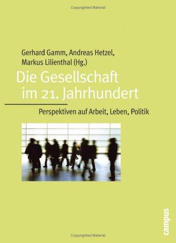 Die Gesellschaft im 21. Jahrhundert: Perspektiven auf Arbeit, Leben, Politik 13. Darmstädter Gespräch