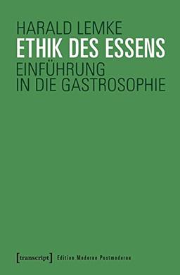 Ethik des Essens: Einführung in die Gastrosophie (Edition Moderne Postmoderne)