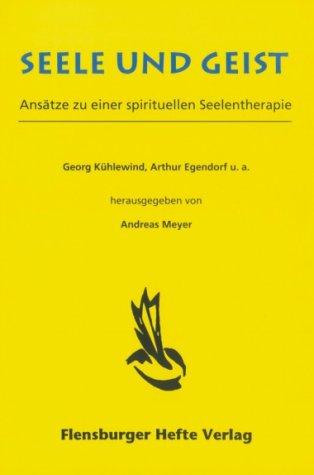 Seele und Geist: Ansätze zu einer spirituellen Seelentherapie