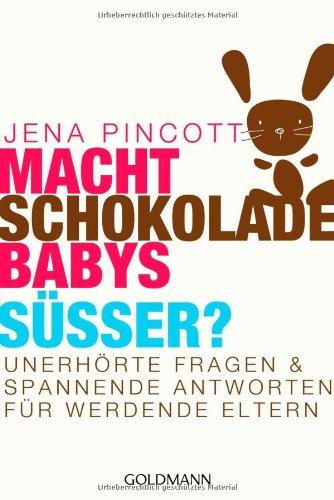 Macht Schokolade Babys süßer?: Unerhörte Fragen und spannende Antworten für werdende Eltern