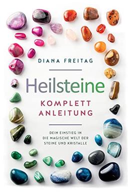 Heilsteine Komplett-Anleitung: Dein Einstieg in die magische Welt der Steine und Kristalle