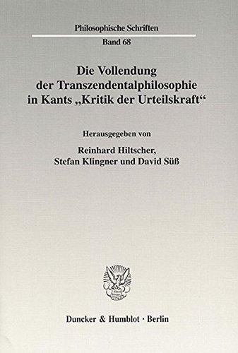 Die Vollendung der Transzendentalphilosophie in Kants "Kritik der Urteilskraft". (Philosophische Schriften)