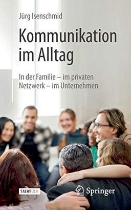 Kommunikation im Alltag: In der Familie - im privaten Netzwerk - im Unternehmen