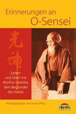 Erinnerungen an O Sensei. Leben und Üben mit Morihei Ueshiba, dem Begründer des Aikido