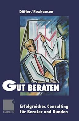 Gut beraten!: Erfolgreiches Consulting für Berater und Kunden (German Edition)