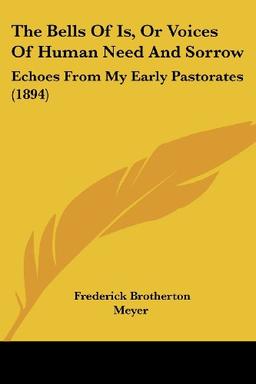 The Bells Of Is, Or Voices Of Human Need And Sorrow: Echoes From My Early Pastorates (1894)