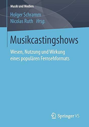 Musikcastingshows: Wesen, Nutzung und Wirkung eines populären Fernsehformats (Musik und Medien)