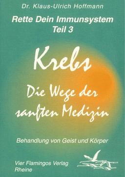 Rette Dein Immunsystem 3. Krebs. Die Wege der sanften Medizin: Behandlung von Geist und Körper: TEIL 3