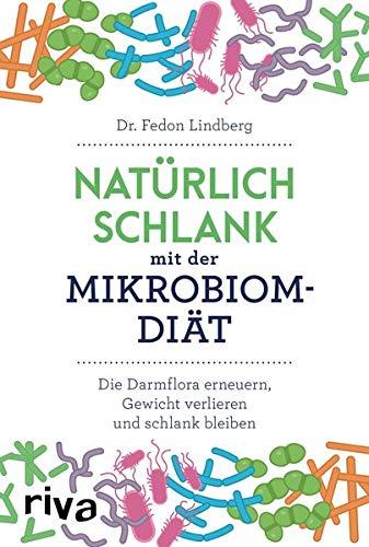 Natürlich schlank mit der Mikrobiom-Diät: Die Darmflora erneuern, Gewicht verlieren und schlank bleiben