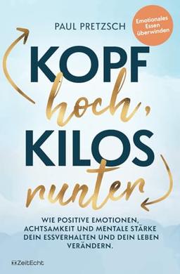 Kopf hoch, Kilos runter: Wie positive Emotionen, Achtsamkeit und mentale Stärke dein Essverhalten und dein Leben verändern