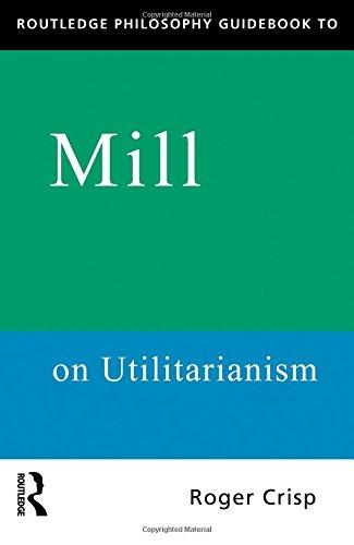 Routledge Philosophy GuideBook to Mill on Utilitarianism (Routledge Philosophy Guidebooks (Paperback))