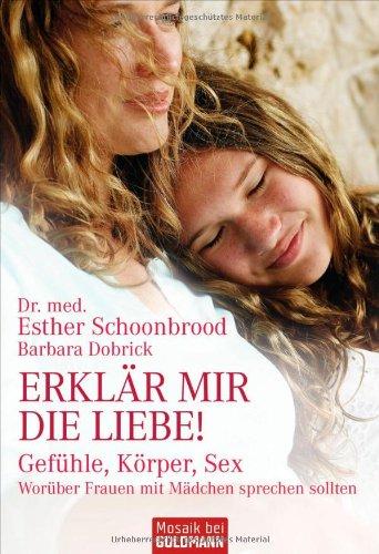 Erklär mir die Liebe!: Gefühle, Körper, Sex - Worüber Frauen mit Mädchen sprechen sollten