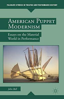 American Puppet Modernism: Essays on the Material World in Performance (Palgrave Studies in Theatre and Performance History)