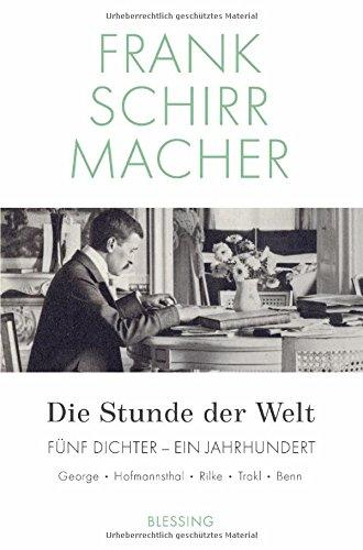 Die Stunde der Welt: Fünf Dichter - ein Jahrhundert: George - Hoffmansthal - Rilke - Trakl - Benn