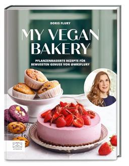 My Vegan Bakery: Pflanzenbasierte Rezepte für bewussten Genuss von @mrsflury