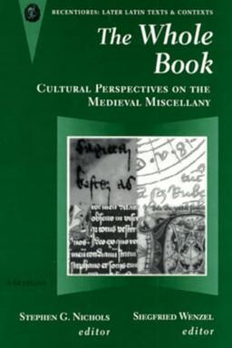 The Whole Book: Cultural Perspectives on the Medieval Miscellany (Recentiores : Later Latin Texts and Contexts)