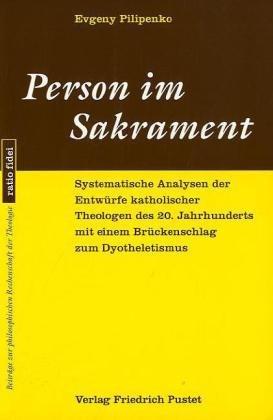 Person im Sakrament: Systematische Analysen der Entwürfe katholischer Theologie des 20. Jahrhunderts mit einem Brückenschlag zum Dyotheletismus