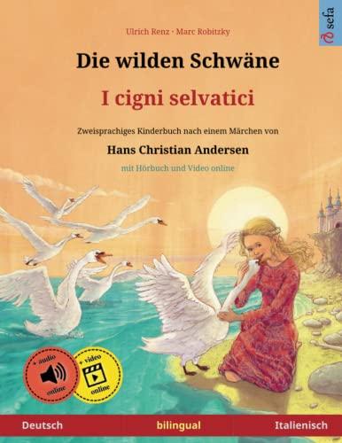 Die wilden Schwäne – I cigni selvatici (Deutsch – Italienisch). Nach einem Märchen von Hans Christian Andersen: Zweisprachiges Kinderbuch mit mp3 ... Bilderbücher – Deutsch / Italienisch, Band 3)