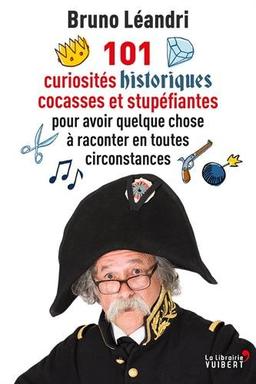 101 curiosités historiques cocasses et stupéfiantes : pour avoir quelque chose à raconter en toutes circonstances