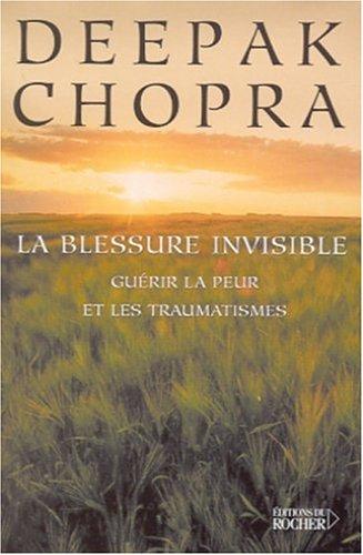 La blessure invisible : guérir la peur et les traumatismes