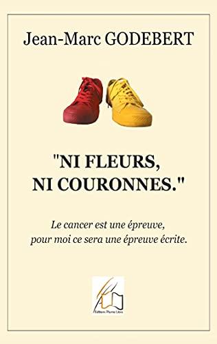 "Ni fleurs, ni couronnes" : Le cancer est une épreuve, pour moi ce sera une épreuve écrite.