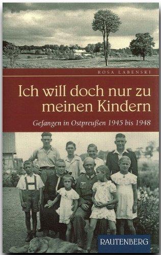 Ich will doch nur zu meinen Kindern. Gefangen in Ostpreußen 1945 bis 1948 (Rautenberg)