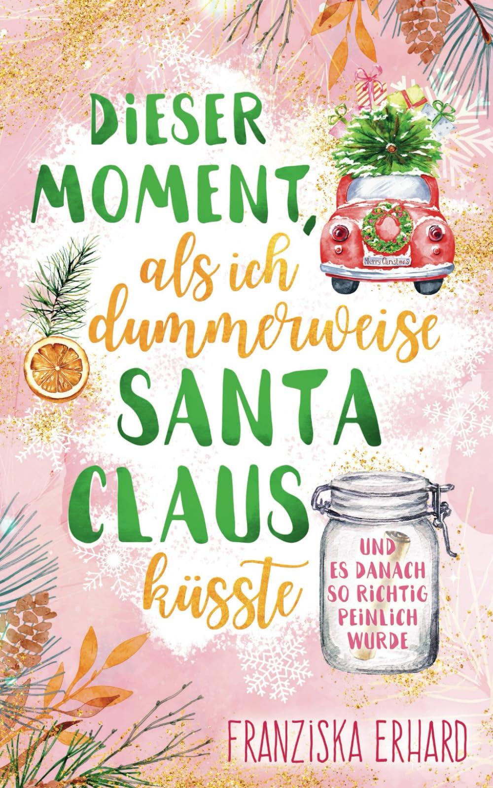 Dieser Moment, als ich dummerweise Santa Claus küsste und es danach so richtig peinlich wurde (Santa-Reihe, Band 2)