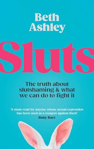 Sluts: The truth about slutshaming and what we can do to fight it