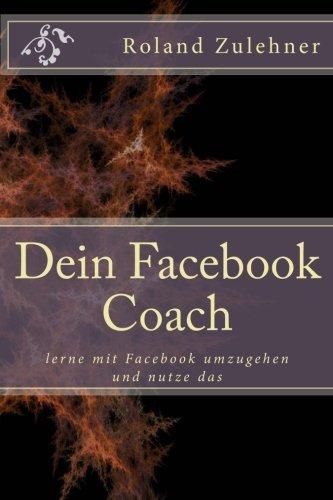 Dein Facebook Coach: lerne mit Facebook umzugehen und nutze das