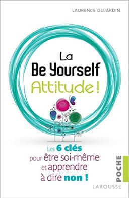 La be yourself attitude ! : les 6 clés pour être soi-même et apprendre à dire non !