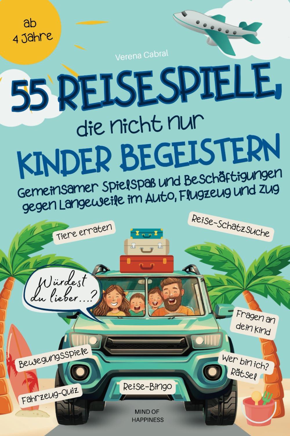 55 Reisespiele, die nicht nur Kinder begeistern: Gemeinsamer Spielspaß und Beschäftigungen gegen Langeweile im Auto, Flugzeug und Zug - ab 4 Jahre