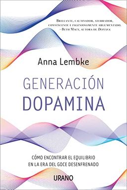 Generación dopamina / Dopamine Nation: Como Encontrar El Equilibrio En La Era Del Goce Desenfrenado