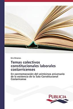 Temas colectivos constitucionales laborales costarricenses: En conmemoración del veinticinco aniversario de la existencia de la Sala Constitucional Costarricense