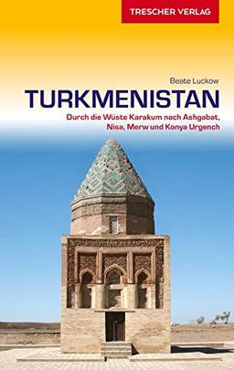 Reiseführer Turkmenistan: Durch die Wüste Karakum nach Ashgabat, Nisa, Merw und Konya Urgench (Trescher-Reihe Reisen)