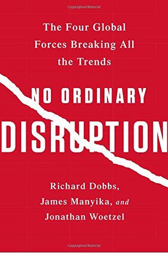 No Ordinary Disruption: The Four Global Forces Breaking All the Trends