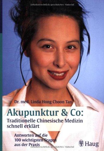 Akupunktur und Co: Traditionelle Chinesische Medizin schnell erklärt: Antworten auf die 100 wichtigsten Fragen aus der Praxis