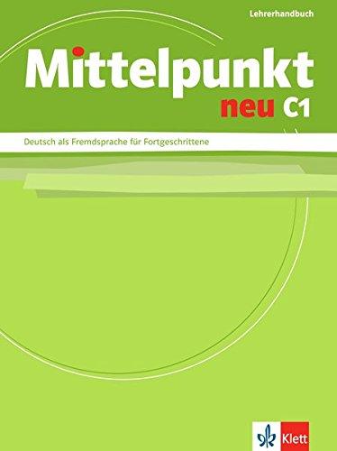 Mittelpunkt neu C1 : Deutsch als Fremdsprache für Fortgeschrittene : Lehrerhandbuch