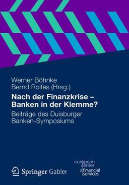 Nach der Finanzkrise - Banken in der Klemme?: Beiträge des Duisburger Banken-Symposiums (Schriftenreihe Des/ European Center for Financial Services)